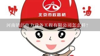 河南锦江电力设备工程有限公司怎么样？