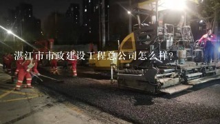 湛江市市政建设工程总公司怎么样？