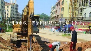 杭州市市政工程集团有限公司电话是多少？