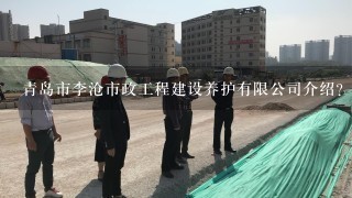 青岛市李沧市政工程建设养护有限公司介绍？