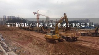 南京栖霞区西河湾改造工程属于市政建设吗