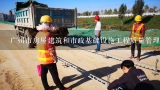广州市房屋建筑和市政基础设施工程质量管理办法
