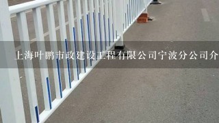 上海叶鹏市政建设工程有限公司宁波分公司介绍？