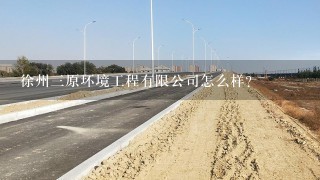 徐州三原环境工程有限公司怎么样？