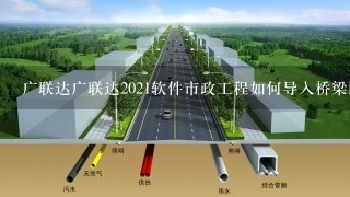 广联达广联达2021软件市政工程如何导入桥梁图纸