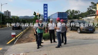 杭州市市政基础工程中有哪些材料需要监理见证送检
