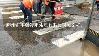 邳州市中创污水处理有限公司怎么样？