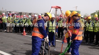 湖南省绿林市政景观工程有限公司清远分公司介绍？