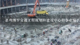 惠州博罗交通工程规划和建设中心招事业编么