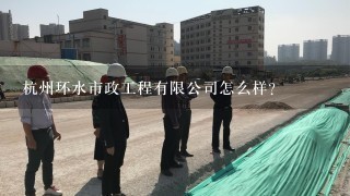 杭州环水市政工程有限公司怎么样？