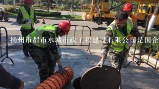 扬州市都市水城市政工程建设有限公司是国企吗