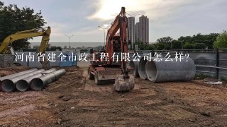 河南省建全市政工程有限公司怎么样？
