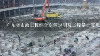 广东省市政工程综合定额说明及工程量计算规则讲解学习