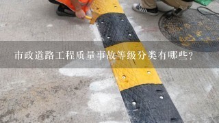 市政道路工程质量事故等级分类有哪些？